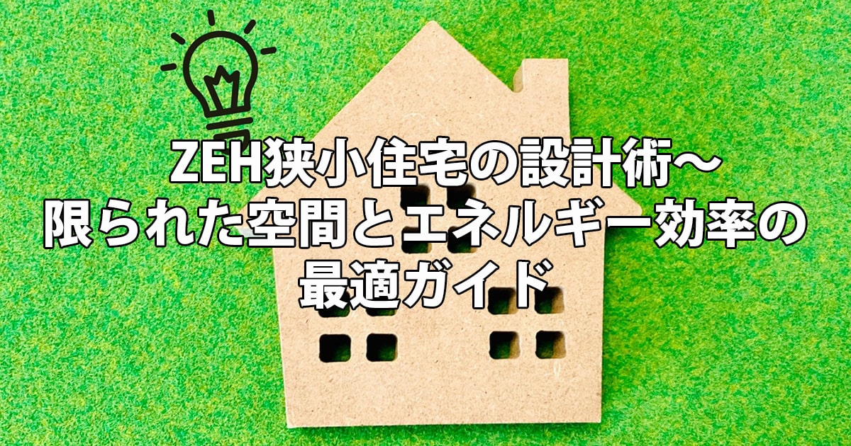 ZEH狭小住宅の設計術～限られた空間とエネルギー効率の最適ガイド